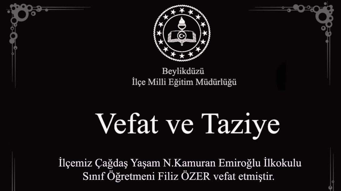 İlçemiz Çağdaş Yaşam N.Kamuran Emiroğlu İlkokulu Sınıf Öğretmeni Filiz Özer vefat etmiştir.