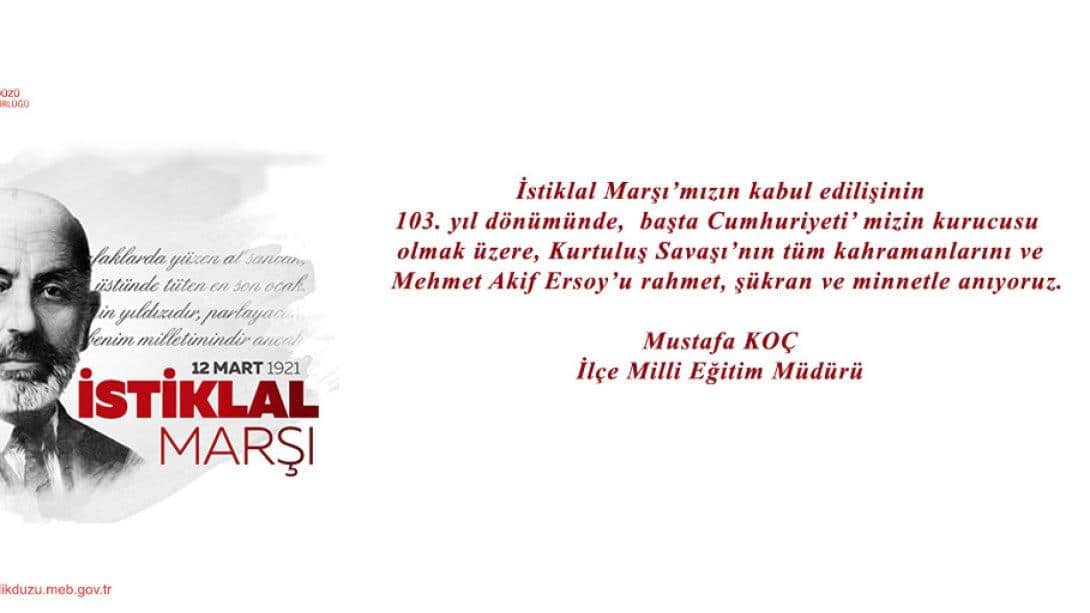 İlçe Milli Eğitim Müdürümüz Mustafa KOÇ, 12 Mart İstiklal Marşı'nın Kabulü ve Mehmet Akif Ersoy'u Anma Haftası vesilesiyle bir mesaj yayımladı.